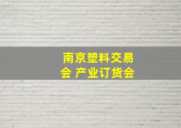 南京塑料交易会 产业订货会